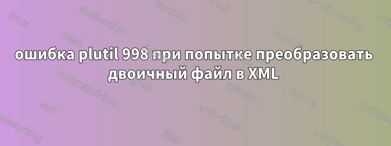 ошибка plutil 998 при попытке преобразовать двоичный файл в XML