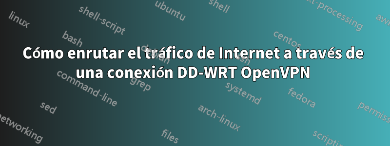 Cómo enrutar el tráfico de Internet a través de una conexión DD-WRT OpenVPN