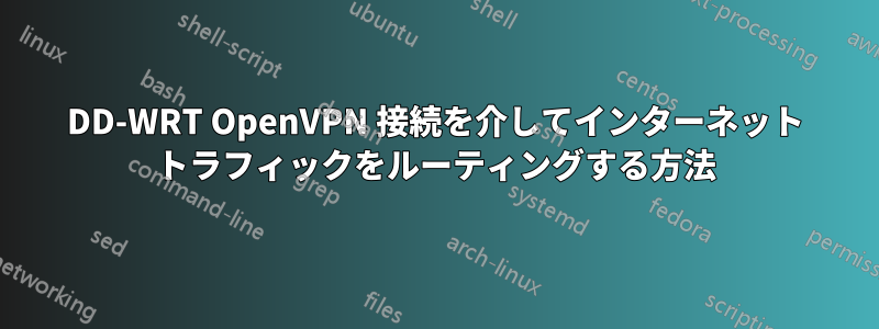 DD-WRT OpenVPN 接続を介してインターネット トラフィックをルーティングする方法