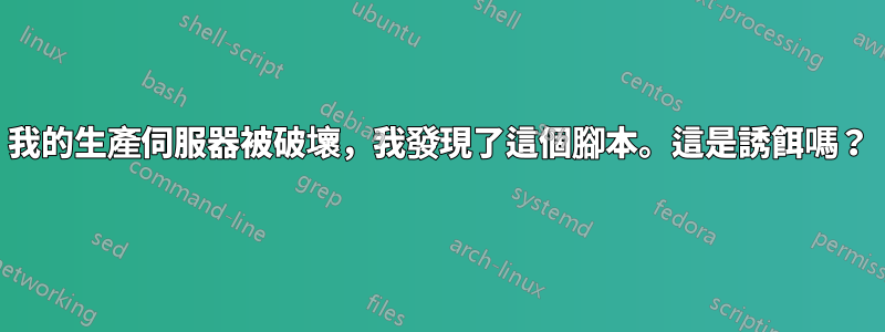 我的生產伺服器被破壞，我發現了這個腳本。這是誘餌嗎？