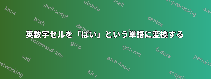 英数字セルを「はい」という単語に変換する