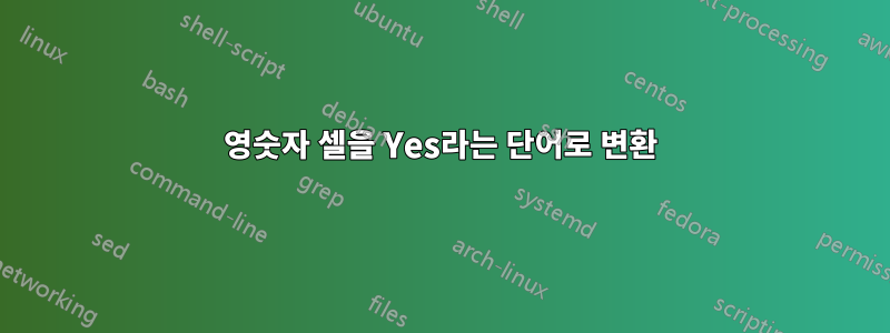 영숫자 셀을 Yes라는 단어로 변환