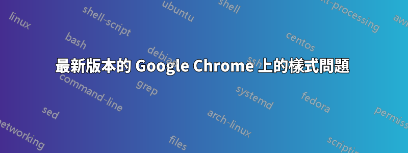 最新版本的 Google Chrome 上的樣式問題