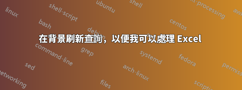 在背景刷新查詢，以便我可以處理 Excel