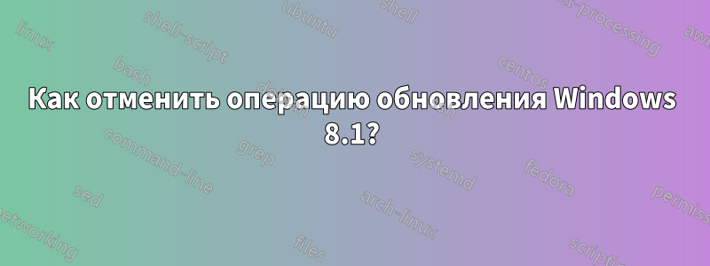 Как отменить операцию обновления Windows 8.1?