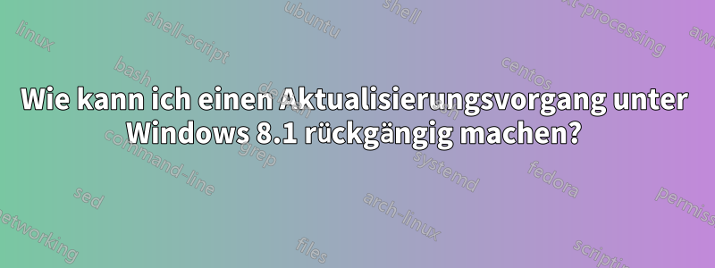 Wie kann ich einen Aktualisierungsvorgang unter Windows 8.1 rückgängig machen?