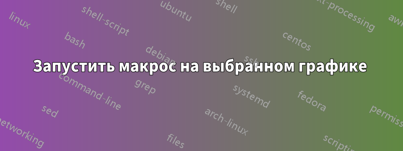 Запустить макрос на выбранном графике