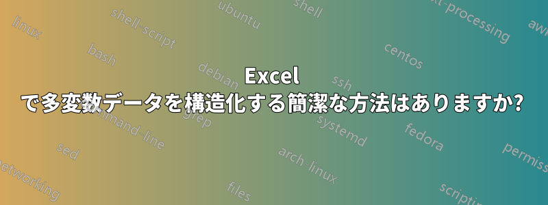 Excel で多変数データを構造化する簡潔な方法はありますか?