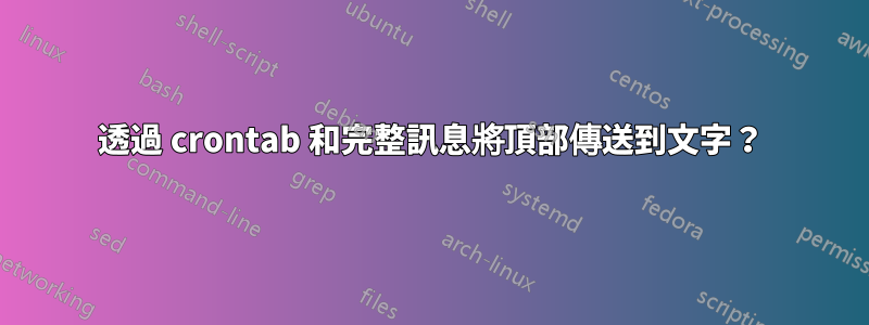 透過 crontab 和完整訊息將頂部傳送到文字？