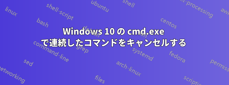 Windows 10 の cmd.exe で連続したコマンドをキャンセルする