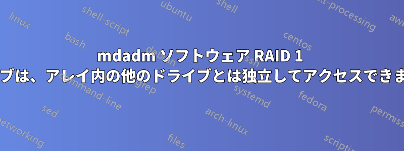 mdadm ソフトウェア RAID 1 ドライブは、アレイ内の他のドライブとは独立してアクセスできますか?