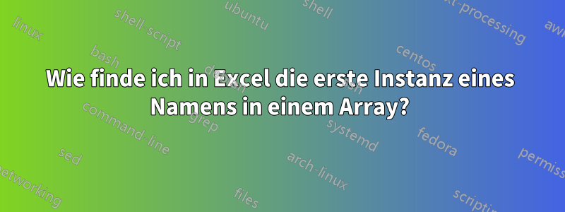 Wie finde ich in Excel die erste Instanz eines Namens in einem Array?