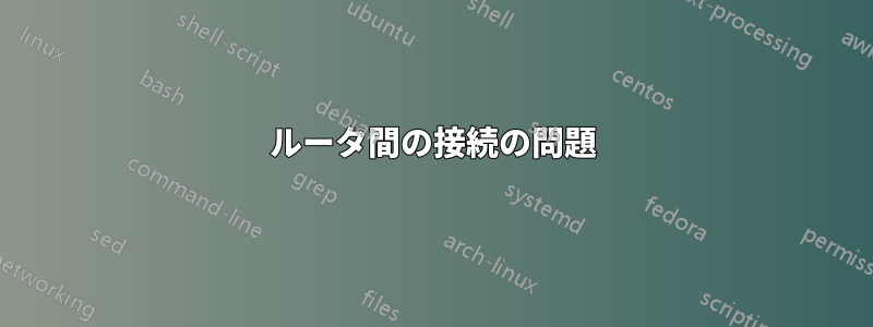 ルータ間の接続の問題