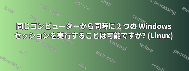 同じコンピューターから同時に 2 つの Windows セッションを実行することは可能ですか? (Linux)