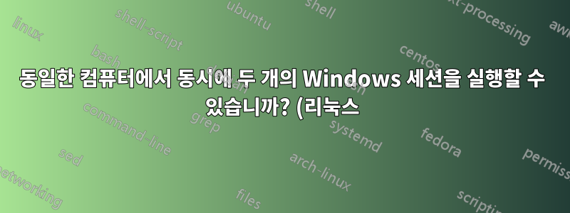 동일한 컴퓨터에서 동시에 두 개의 Windows 세션을 실행할 수 있습니까? (리눅스)