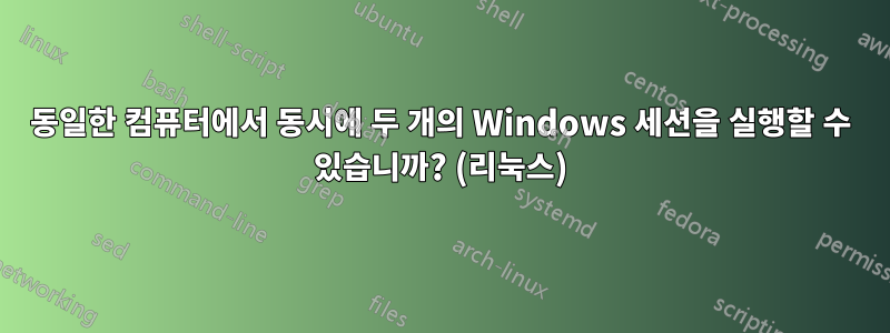 동일한 컴퓨터에서 동시에 두 개의 Windows 세션을 실행할 수 있습니까? (리눅스)