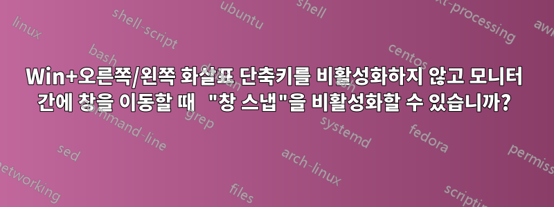 Win+오른쪽/왼쪽 화살표 단축키를 비활성화하지 않고 모니터 간에 창을 이동할 때 "창 스냅"을 비활성화할 수 있습니까?