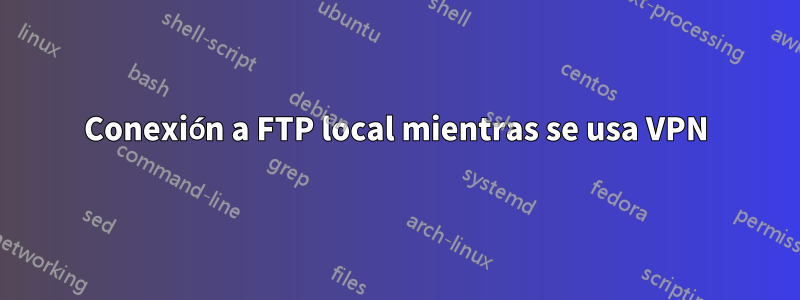 Conexión a FTP local mientras se usa VPN