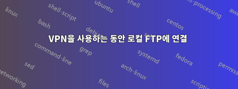 VPN을 사용하는 동안 로컬 FTP에 연결