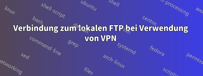 Verbindung zum lokalen FTP bei Verwendung von VPN