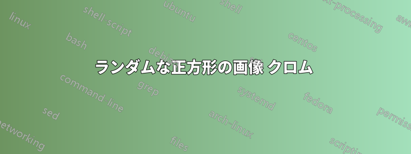 ランダムな正方形の画像 クロム