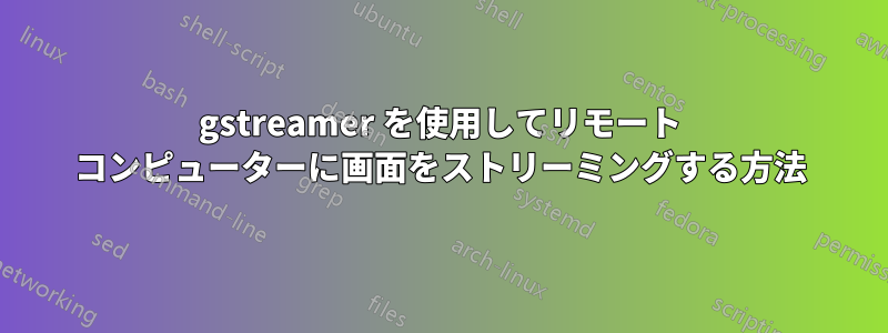 gstreamer を使用してリモート コンピューターに画面をストリーミングする方法