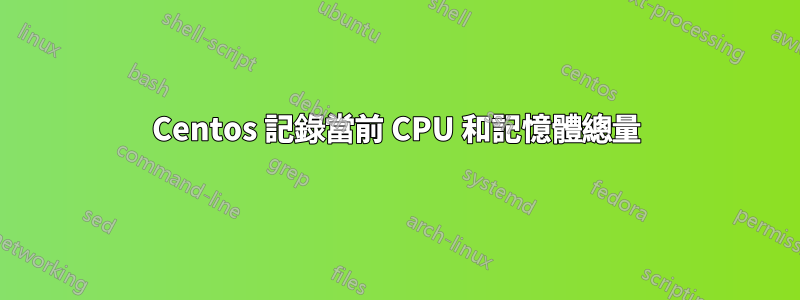 Centos 記錄當前 CPU 和記憶體總量