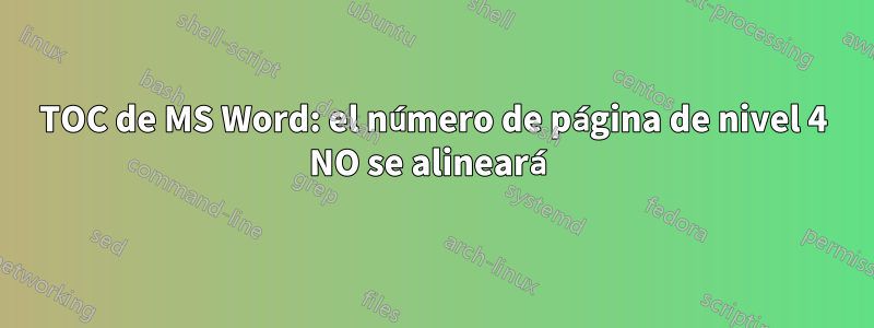 TOC de MS Word: el número de página de nivel 4 NO se alineará