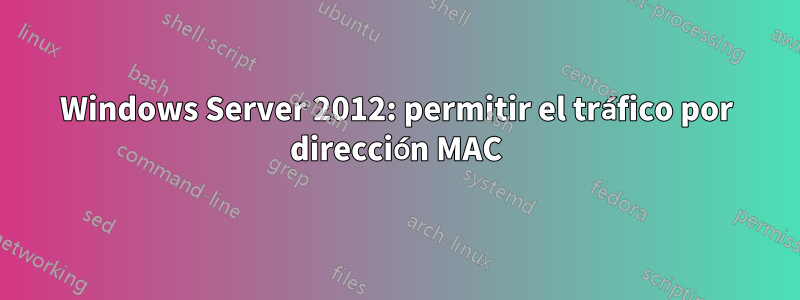 Windows Server 2012: permitir el tráfico por dirección MAC