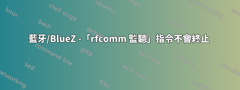 藍牙/BlueZ -「rfcomm 監聽」指令不會終止