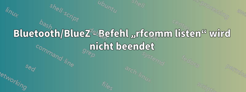 Bluetooth/BlueZ - Befehl „rfcomm listen“ wird nicht beendet