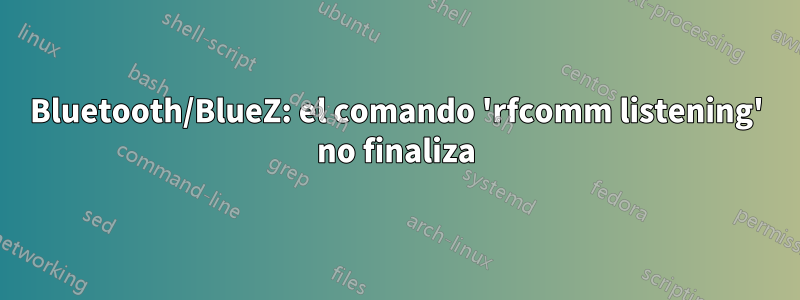 Bluetooth/BlueZ: el comando 'rfcomm listening' no finaliza