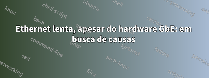 Ethernet lenta, apesar do hardware GbE: em busca de causas