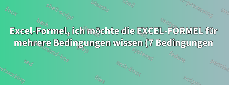 Excel-Formel, ich möchte die EXCEL-FORMEL für mehrere Bedingungen wissen (7 Bedingungen)