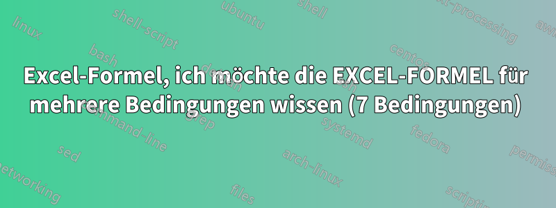 Excel-Formel, ich möchte die EXCEL-FORMEL für mehrere Bedingungen wissen (7 Bedingungen)