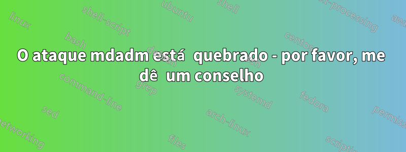 O ataque mdadm está quebrado - por favor, me dê um conselho