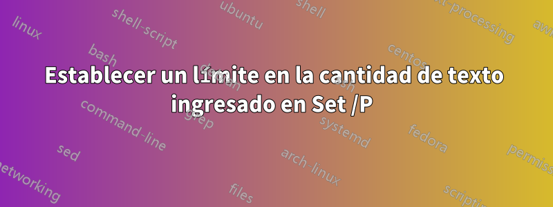 Establecer un límite en la cantidad de texto ingresado en Set /P 