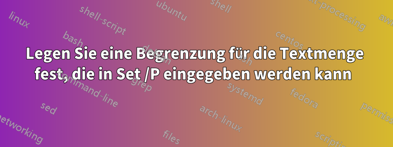 Legen Sie eine Begrenzung für die Textmenge fest, die in Set /P eingegeben werden kann 