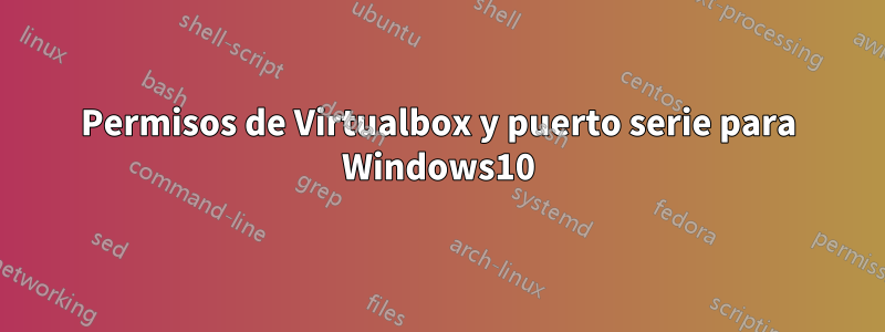 Permisos de Virtualbox y puerto serie para Windows10