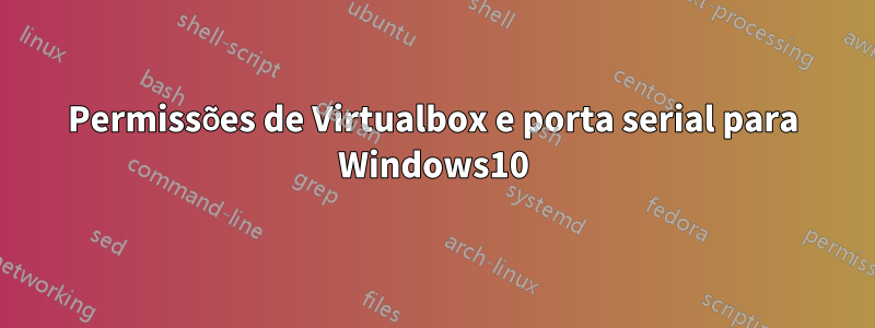 Permissões de Virtualbox e porta serial para Windows10