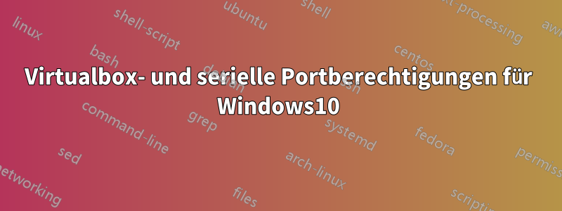 Virtualbox- und serielle Portberechtigungen für Windows10