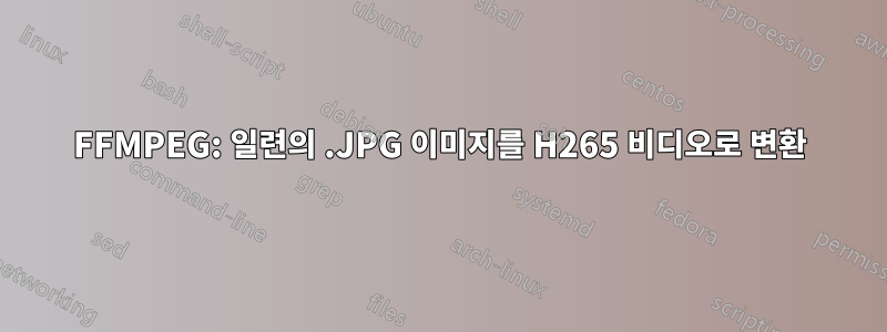 FFMPEG: 일련의 .JPG 이미지를 H265 비디오로 변환