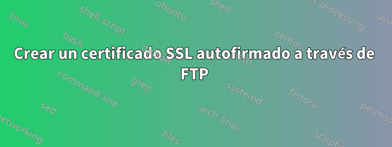 Crear un certificado SSL autofirmado a través de FTP