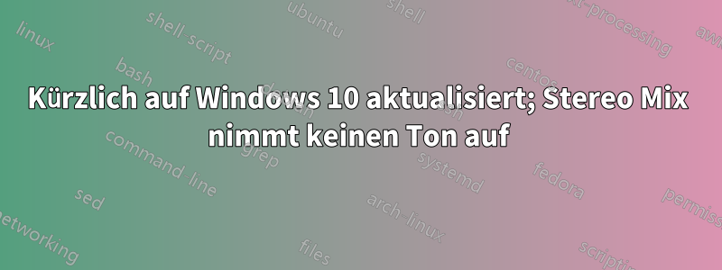 Kürzlich auf Windows 10 aktualisiert; Stereo Mix nimmt keinen Ton auf