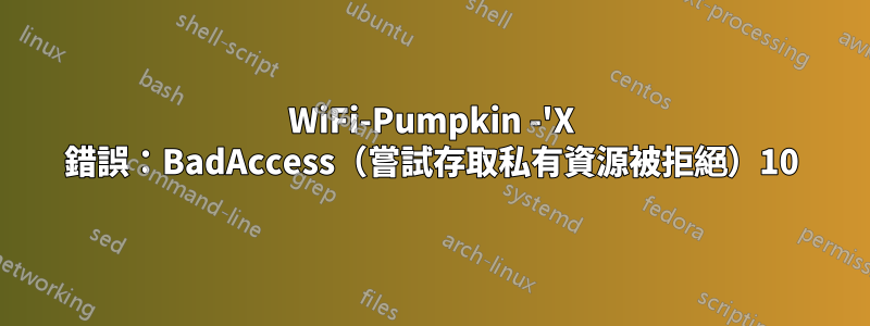 WiFi-Pumpkin -'X 錯誤：BadAccess（嘗試存取私有資源被拒絕）10