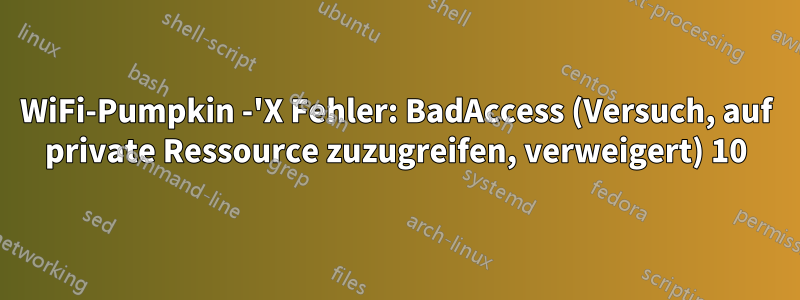 WiFi-Pumpkin -'X Fehler: BadAccess (Versuch, auf private Ressource zuzugreifen, verweigert) 10