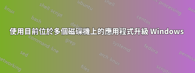 使用目前位於多個磁碟機上的應用程式升級 Windows