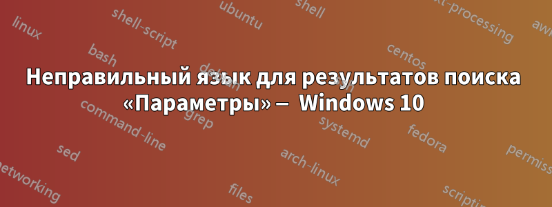 Неправильный язык для результатов поиска «Параметры» — Windows 10