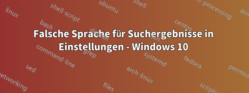 Falsche Sprache für Suchergebnisse in Einstellungen - Windows 10