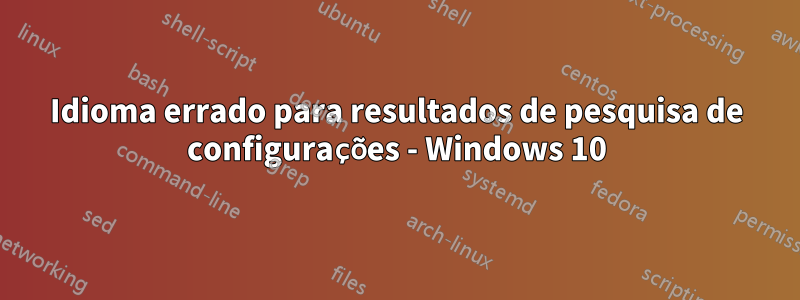 Idioma errado para resultados de pesquisa de configurações - Windows 10